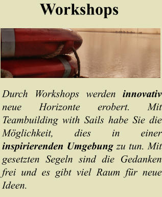 Workshops Durch Workshops werden innovativ neue Horizonte erobert. Mit Teambuilding with Sails habe Sie die Mglichkeit, dies in einer inspirierenden Umgebung zu tun. Mit gesetzten Segeln sind die Gedanken frei und es gibt viel Raum fr neue Ideen.